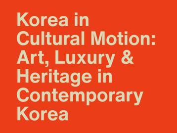 Korea in Cultural Motion: Art, Luxury & Heritage in Contemporary Korea